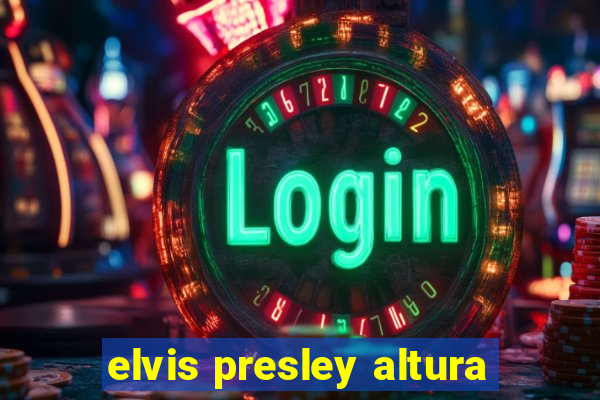 elvis presley altura